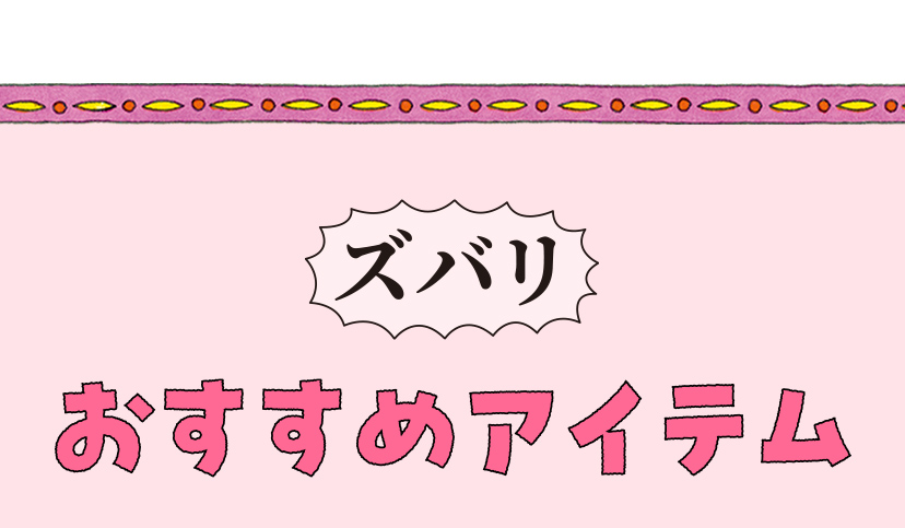 ズバリおすすめアイテム