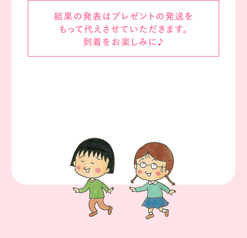 結果の発表はプレゼントの発送をもって代えさせていただきます。到着をお楽しみに♪