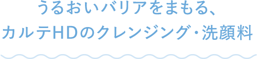 うるおいバリアをまもる、カルテHDのクレンジング・洗顔料