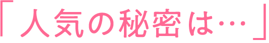 人気の秘密は…