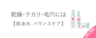 乾燥・テカリ・毛穴には【肌あれ バランスケア】