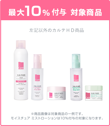左記以外のカルテHD商品 ※商品画像は対象商品の一例です。モイスチュア ミストローションは10%付与の対象になります。