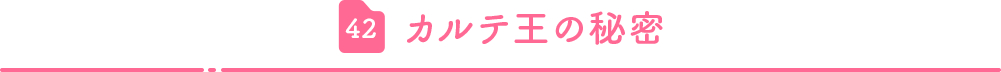 42.カルテ王の秘密